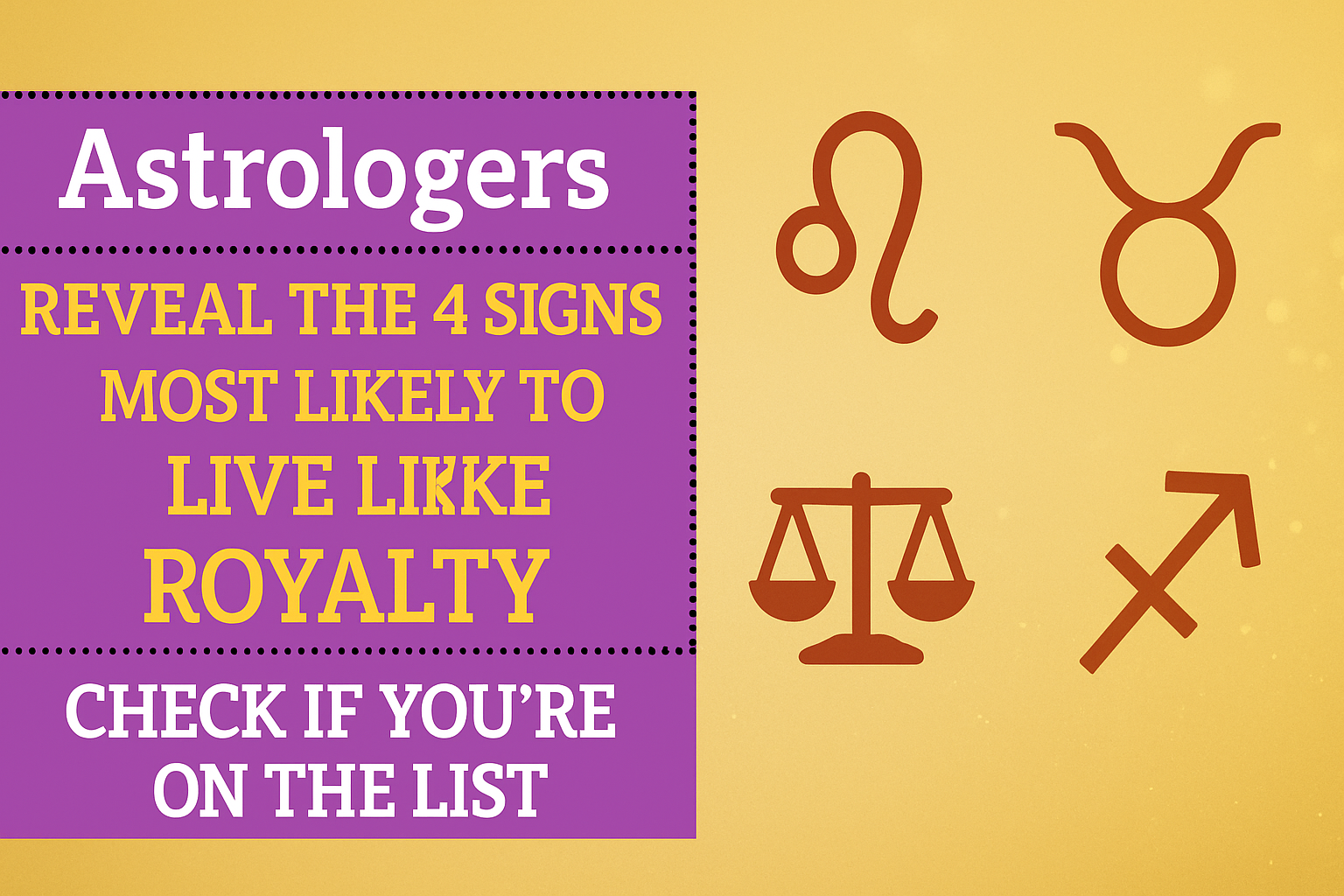 Astrologers Reveal the 4 Signs Most Likely to Live Like Royalty